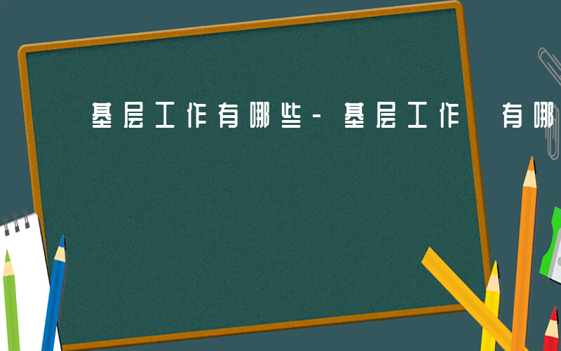 基层工作有哪些-基层工作 有哪些